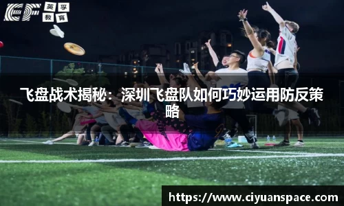 飞盘战术揭秘：深圳飞盘队如何巧妙运用防反策略