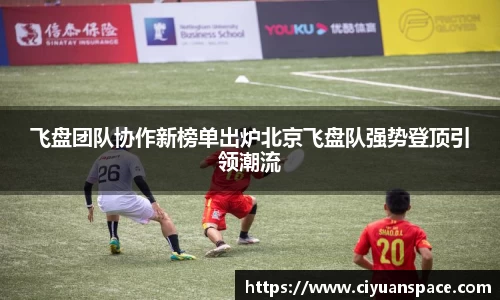 飞盘团队协作新榜单出炉北京飞盘队强势登顶引领潮流