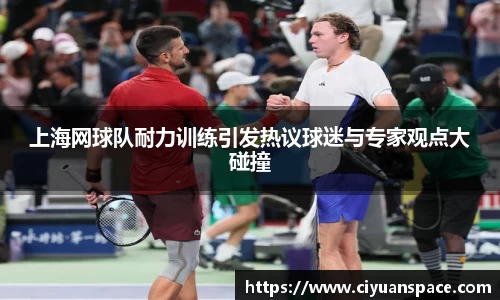 上海网球队耐力训练引发热议球迷与专家观点大碰撞