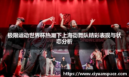 极限运动世界杯热潮下上海街舞队精彩表现与状态分析